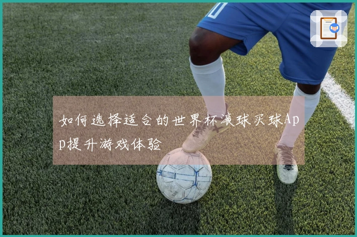 如何选择适合的世界杯滚球买球App提升游戏体验